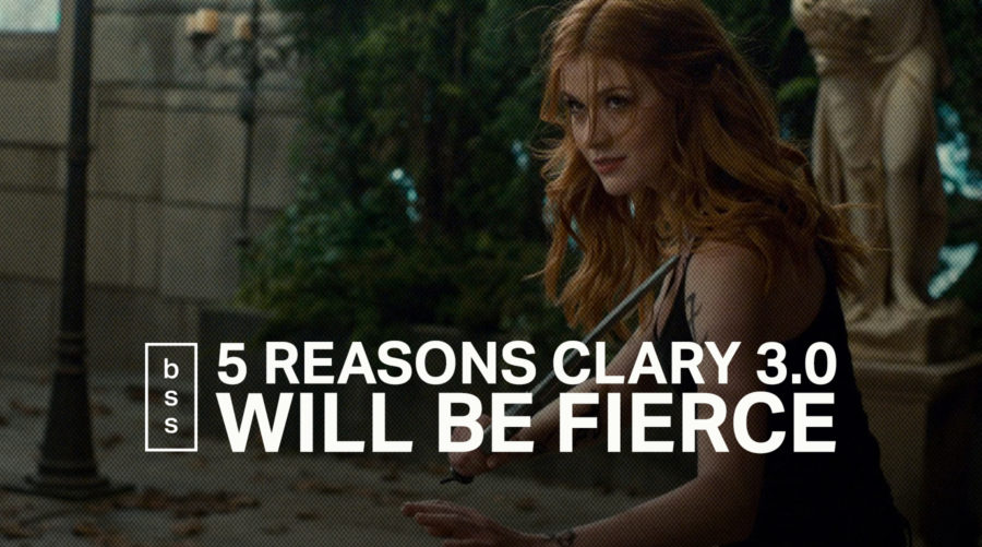 5 Reasons Why Clary 3.0 Will Be Fierce