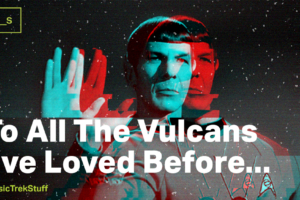 To All the Vulcans I’ve Loved Before…