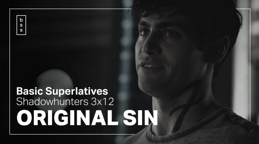 Basic Superlatives: Shadowhunters 3×12 “Original Sin”